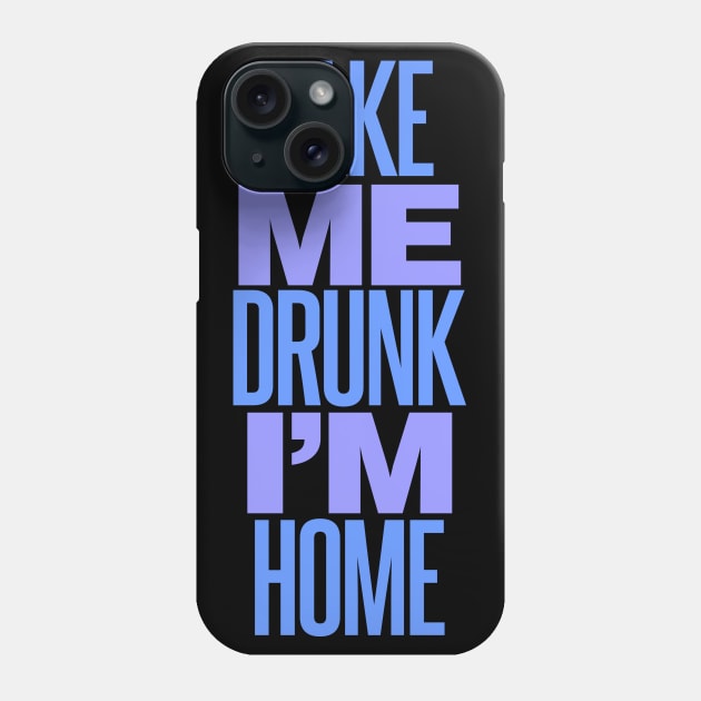 Take Me Drunk I'm Home Phone Case by DavesTees