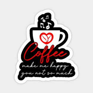Coffee Make Me Happy You Not So Much Magnet