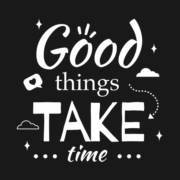 Good Things Take Time by Riczdodo