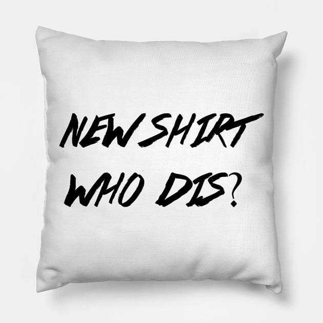 New Shirt, Who Dis? Pillow by DeadSoft