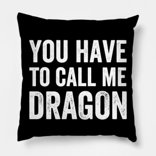 You Have to Call Me Dragon - Text Style White Font Pillow