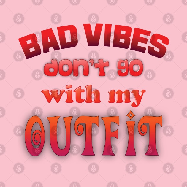 Bad vibes don't go with my outfit by ddesing