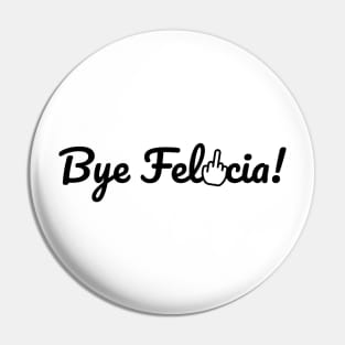 Bye Felicia! Pin