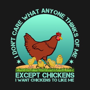 I Don't Care What Anyone Thinks Of Me Except Chickens T-Shirt