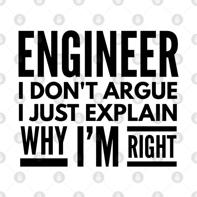 Engineer I Don't Argue I Just Explain Why I'm Right by Textee Store