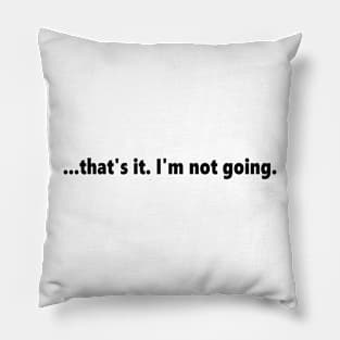 ...that's it. I'm not going. funny quote for anti social introverts. Lettering Digital Illustration Pillow