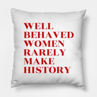 Well Behaved Women Rarely Make History Pillow