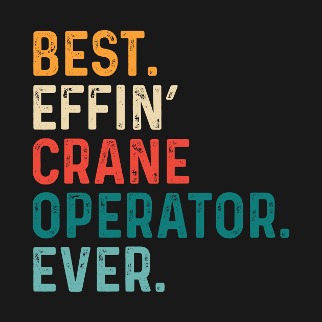 Best Effin' Crane Operator Ever-Retro by Saimarts