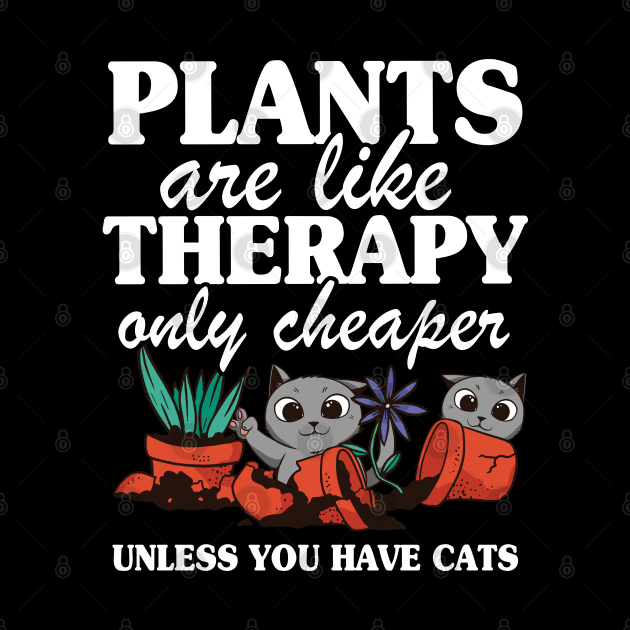 Plants Are Like Therapy Funny Gardening Cat Mom Gift Quote by Kuehni