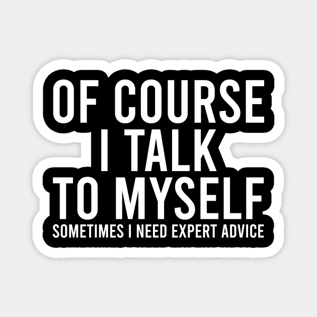 Of course I talk to myself. Sometimes I need expert advice. Magnet by Europhia