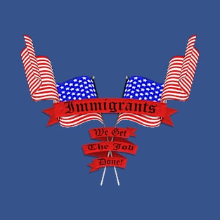 Immigrants, We Get the Job Done T-Shirt