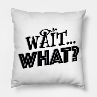 Wait...What? Black Lettering Pillow