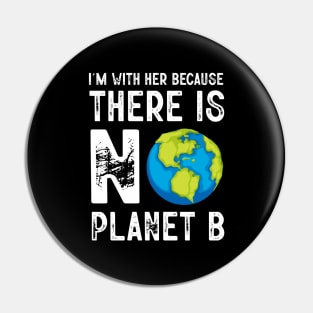 I'm With Her Because There Is No Planet B Pin