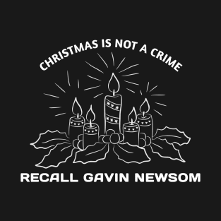 Christmas is not a crime, recall Gavin Newsom T-Shirt