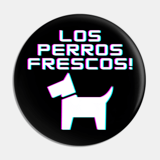 Los Perros Frescos! Pin