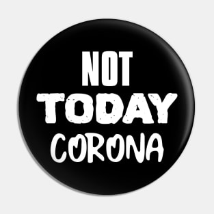 NOT TODAY CORONA Pin