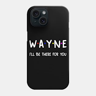 Wayne I'll Be There For You | Wayne FirstName | Wayne Family Name | Wayne Surname | Wayne Name Phone Case