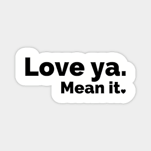 Love ya. Mean it. (Black) Magnet