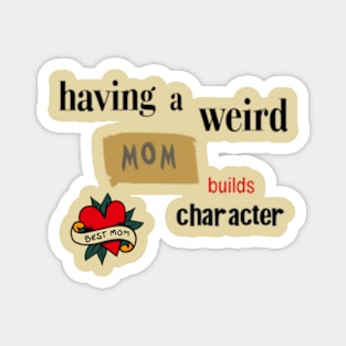 Having a Weird Mom Builds Character, mothers day gift idea, i love my mom Magnet