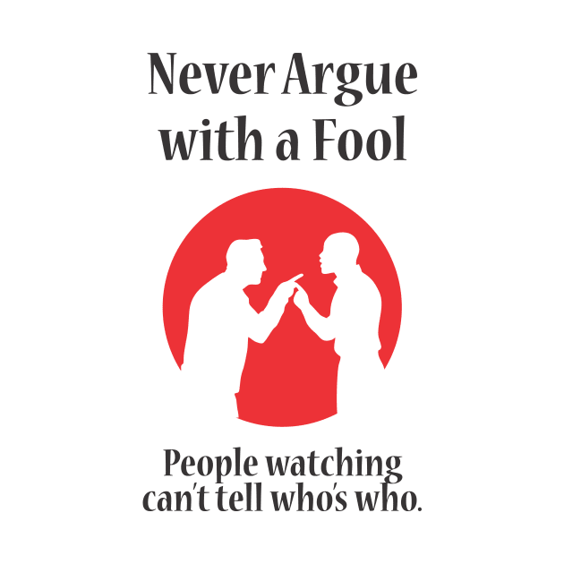 Never Argue With A Fool -WBG by PharrSideCustoms