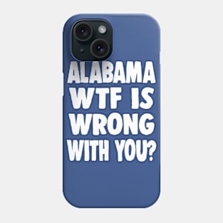 Alabama WTF Is Wrong With You? Phone Case