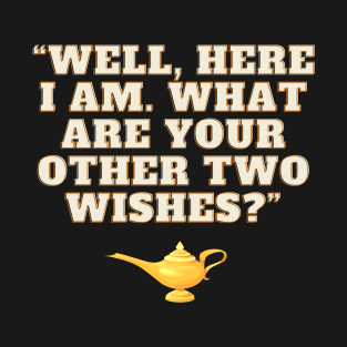 Well Here I Am What Are Your Other Two Wishes T-Shirt