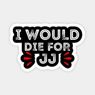 i would die for jj Magnet