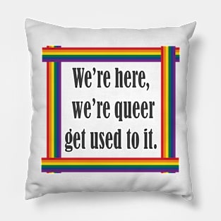 Pride We are here we're queer get used to it Pillow