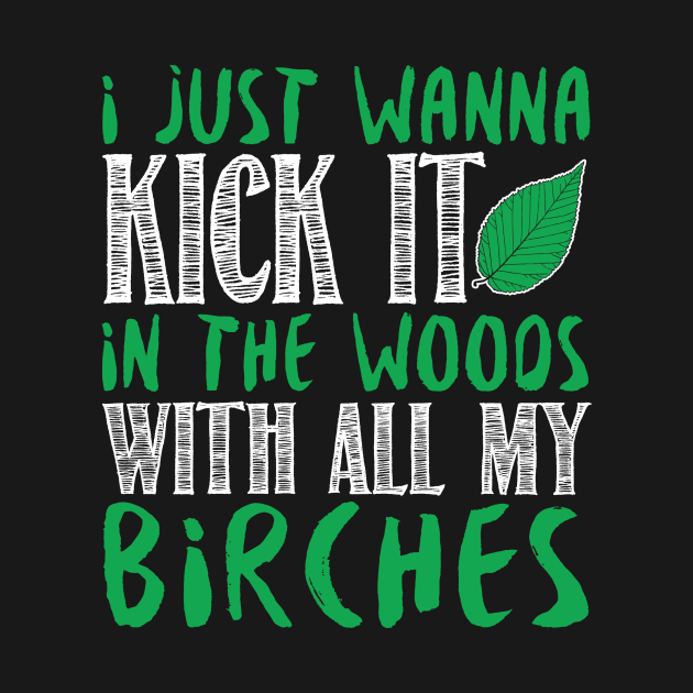 I Just Wanna Kick It In The Woods With All My Birches by fromherotozero