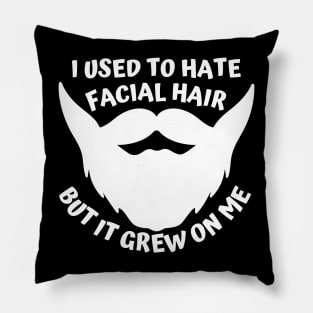 I used to hate facial hair but it grew on me Pillow