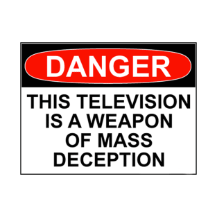 DANGER: THIS TELEVISION IS A WEAPON OF MASS DECEPTION T-Shirt