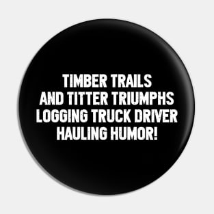 Logging Truck Driver Hauling Humor! Pin