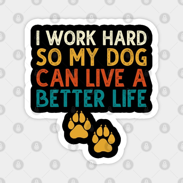 I Work Hard So My Dog Can Live A Better Life Magnet by DragonTees