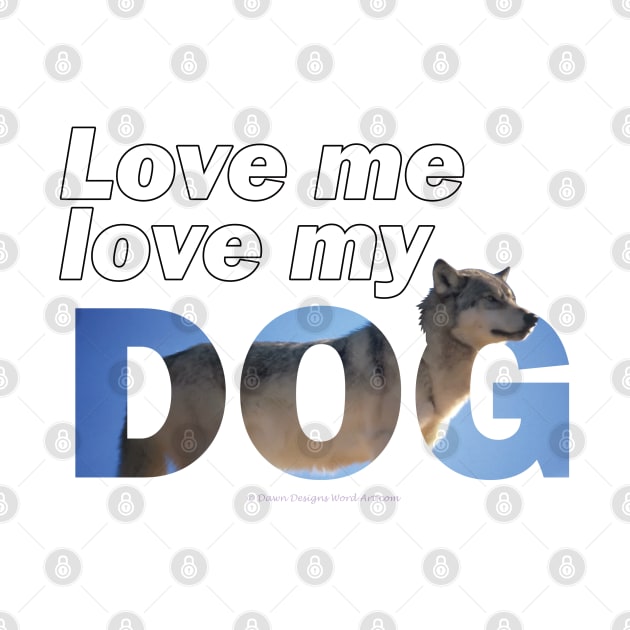 Love me love my dog - husky oil painting wordart by DawnDesignsWordArt