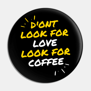 DONT LOOK FOR LOVE LOOK FOR COFFE FUNNY Pin