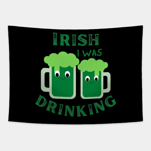 Irish I Was Drinking, St Patricks Day, St Paddy's Day, Green Beer, Irish Beer Tapestry by Orchyd