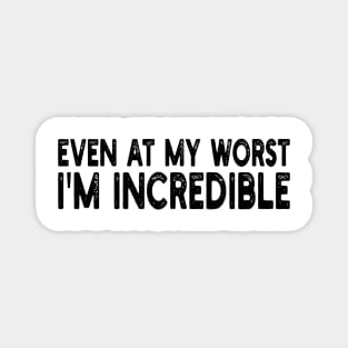 even at my worst i'm incredible Magnet