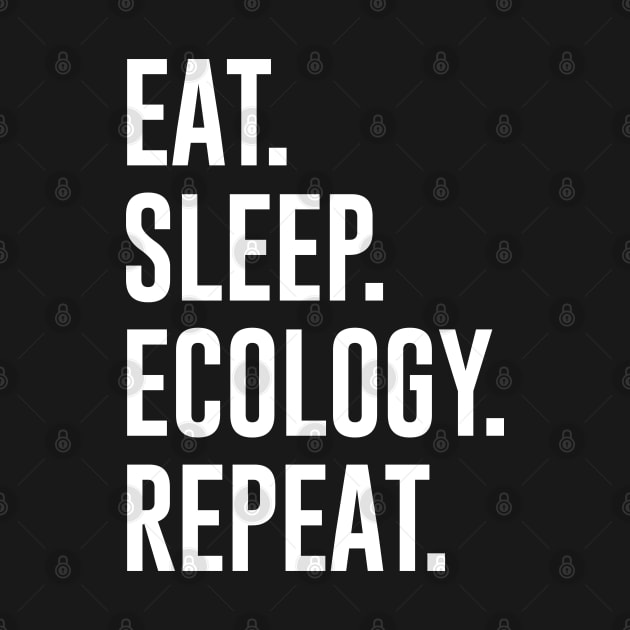 Eat Sleep Ecology Repeat by newledesigns