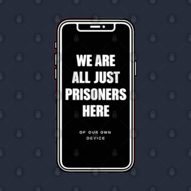 Prisoners Of Our Own Device by INLE Designs