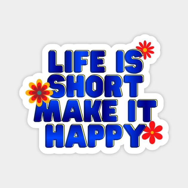 Life is short, make it happy Magnet by pickledpossums