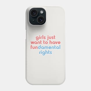 Girls Just Want to Have Fundamental Rights Phone Case