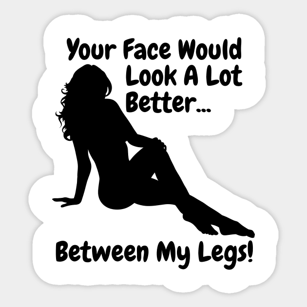 Your Face Would Look A Lot Better Between My Legs - Slut - Sticker