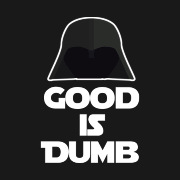 Image result for good is dumb