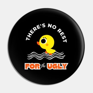 There Is No Rest For The Ugly Funny Design Pin