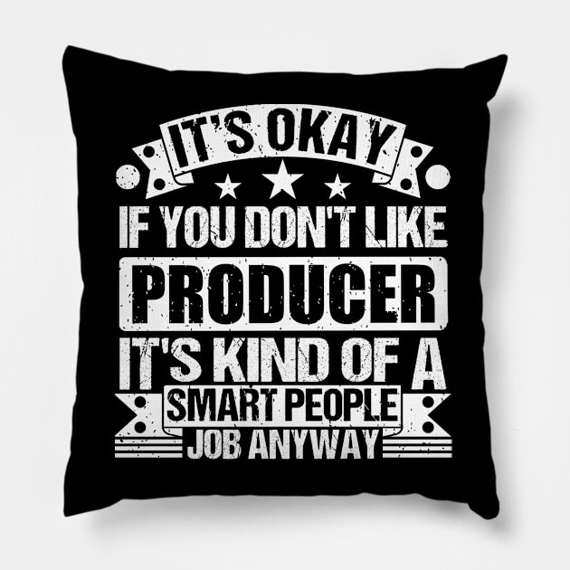 Producer lover It's Okay If You Don't Like Producer It's Kind Of A Smart People job Anyway Pillow by Benzii-shop 