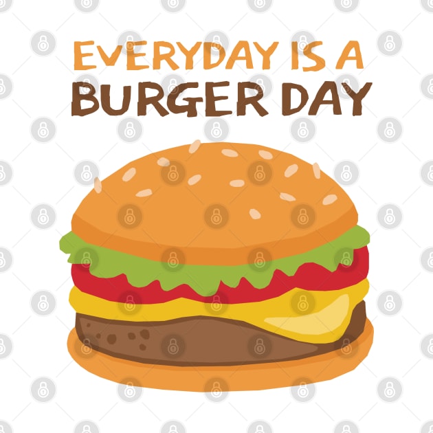 Everyday Is A Burger Day by KewaleeTee