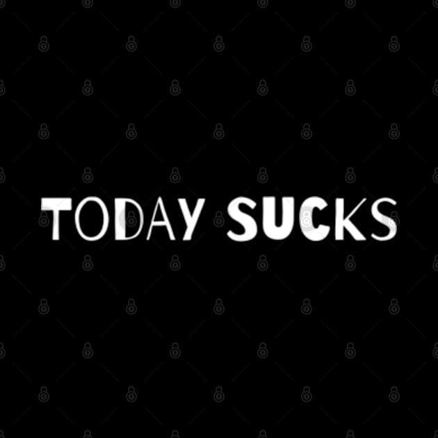 Funny Novelty Tee- Today Sucks by MissSassT's