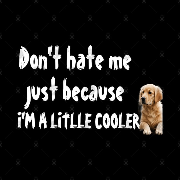Don't hate me just because I'm a little cooler, funny quotes, cool gift for retriever lover by Customo