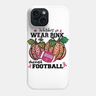 in October we wear Pink and watch Football Phone Case