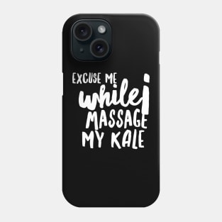 Excuse Me while I Massage my Kale (huge white text) Phone Case